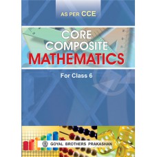 Goyal Core Composite Mathematics Class VI 