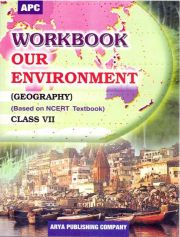 APC Workbook Geography Our Enviroment Class Class VII (based on NCERT textbooks)