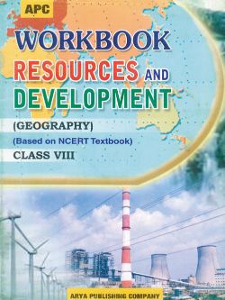 APC Workbook Geography Resources and Development Class Class VIII (based on NCERT textbooks)