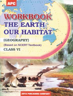 APC Workbook Geography The Earth Our Habitat (based on NCERT textbooks) Class VI