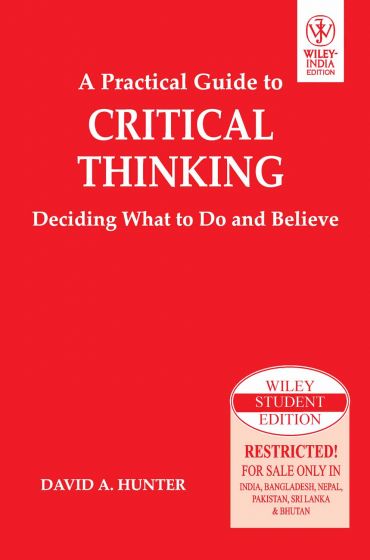Wileys A Practical Guide to Critical Thinking: Deciding What to Do and Believe