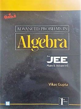 Balaji Advanced Problems in Algebra for JEE Main & Advanced by Vikas Gupta