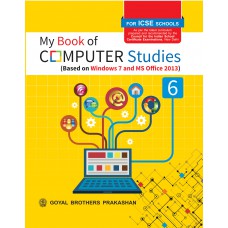 Goyal My Book of Computer Studies (Based on Windows 7 and MS Office 2013) Class VI 