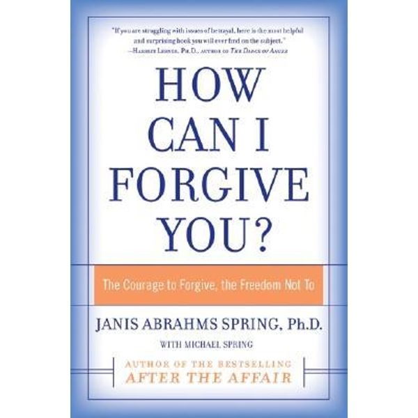 Harper How Can I Forgive You? : The Courage to Forgive, the Freedom Not to