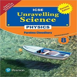 Pearson Unravelling Science -2017 (ICSE) Physics Workbook (Revised Edition) Class VIII